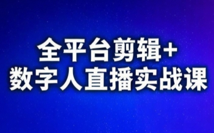 视频号、快手、抖音全平台剪辑+数字人直播实战课(更新9月)​-yunhe