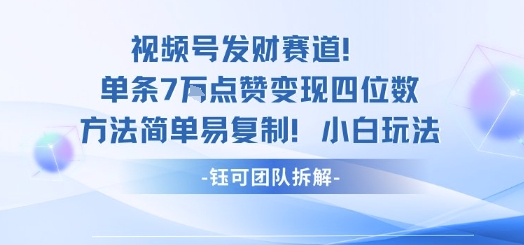 视频号发财赛道单条7W点赞变现四位数方法简单易复制小白玩法-yunhe