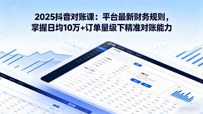 2025抖音 对账课：平台最新财务规则 掌握日均10万+订单量级下精准对账能力-yunhe