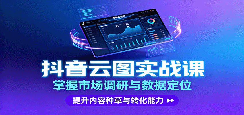 抖音云图实战，掌握市场调研与数据定位，提升内容种草与转化能力-yunhe