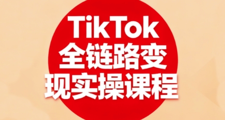 TikTok全链路变现实操课程，全方位助力学员掌握TK变现技能-yunhe