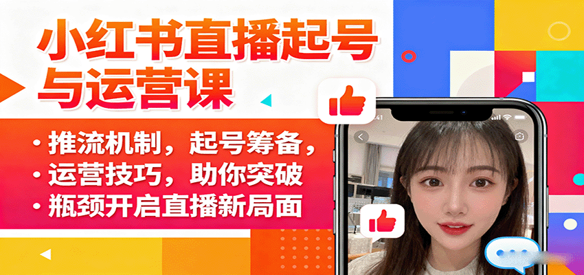 小红书直播起号与运营课：推流机制，起号筹备，运营技巧，助你突破瓶颈开启直播新局面-yunhe