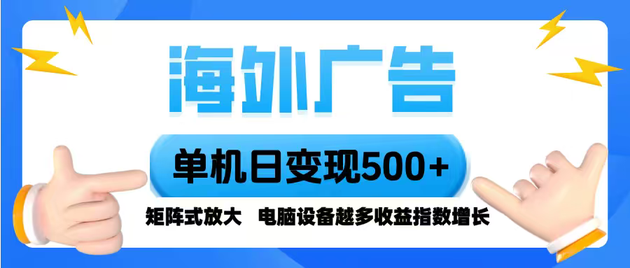 海外广告 单机单日变现500+ 脚本全自动操作，设备越多，收益翻倍，小白…-yunhe
