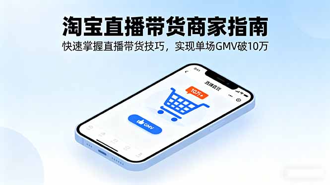 淘宝直播带货商家指南，快速掌握直播带货技巧，实现单场GMV破10万-yunhe