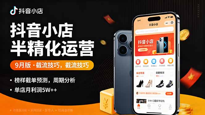 抖音小店半精细化运营9月版，截流技巧,榜单预判,周期分析，单店月利润5w+-yunhe