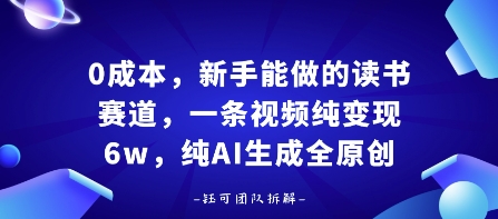 0成本，新手能做的读书赛道，小白也能月入1W+，纯AI生成全原创-yunhe
