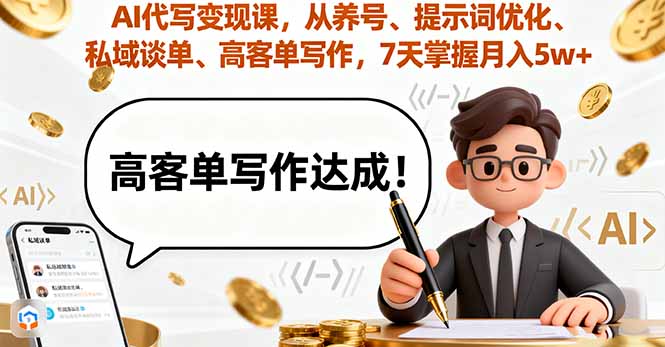 AI代写变现课，从养号、提示词优化、私域谈单、高客单写作，7天掌握月入5w-yunhe