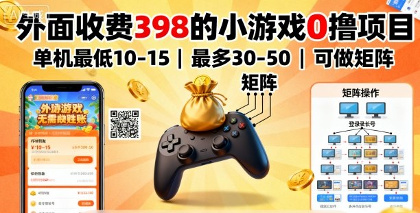 外面收费398的小游戏0撸项目，单机最低10-15，最多30-50单机，可以做矩阵-yunhe