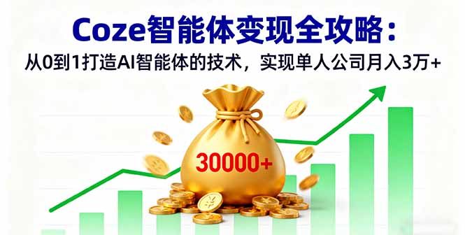 Coze智能体变现全攻略：从0到1打造AI智能体的技术，实现单人公司月入3万+-yunhe