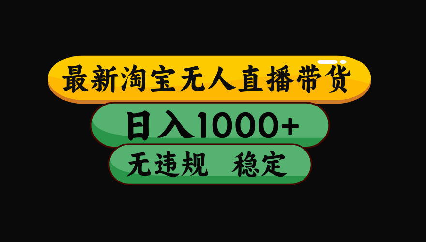 【最新】淘宝无人直播带货，独家技术，日入1000+，无违规无封号，操作…-yunhe