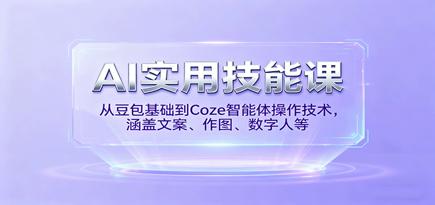 AI实用技能课，从豆包基础到Coze智能体操作技术，涵盖文案、作图、数字人等-yunhe