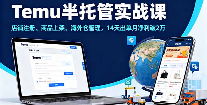 Temu半托管实战课，店铺注册、商品上架、海外仓管理，14天出单月净利破2万-yunhe