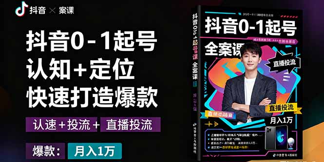 抖音0-1起号全案课：认知+定位+直播投流+快速打造爆款，月入10万+秘籍-yunhe
