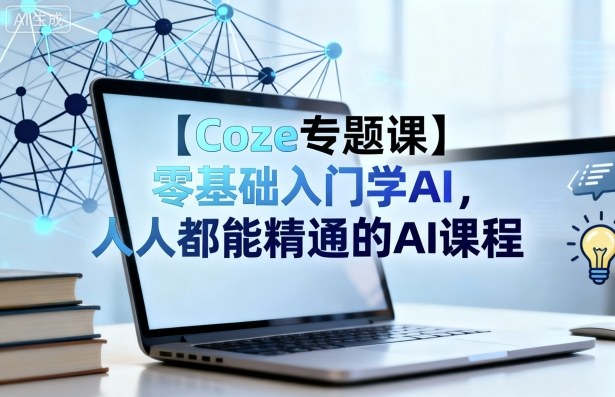 【Coze专题课】零基础入门学AI，人人都能精通的AI课程-yunhe