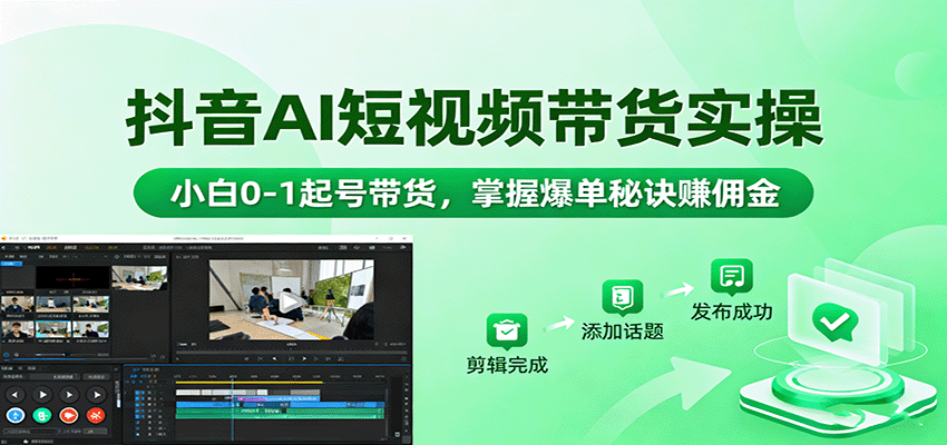 抖音AI短视频带货实操，小白0-1起号带货，掌握爆单秘诀赚佣金-yunhe