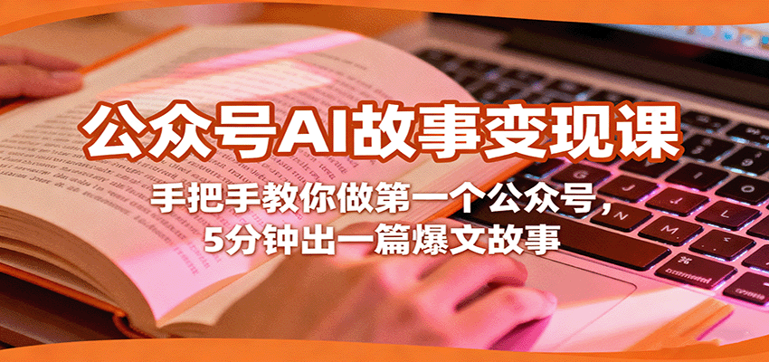 公众号AI故事变现课，手把手教你做第一个公众号，5分钟出一篇爆文故事-yunhe