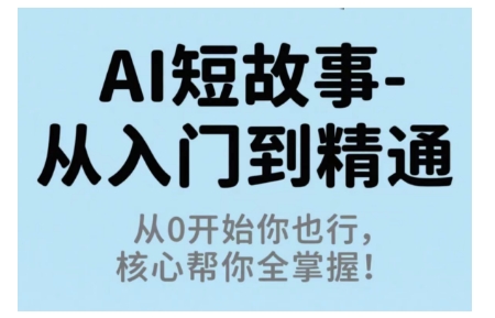 AI短故事从入门到精通，从0开始你也行，核心帮你全掌握-yunhe