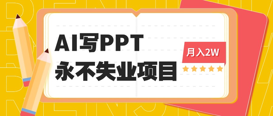 2025年用AI代写PPT打金，一单100-3K， 永不失业项目，细分蓝海领域-yunhe
