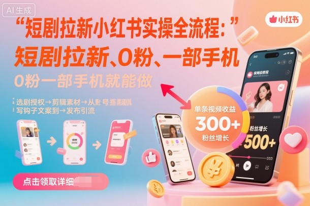 短剧拉新小红书实操全流程，0粉一部手机就可以做，详细教程-yunhe