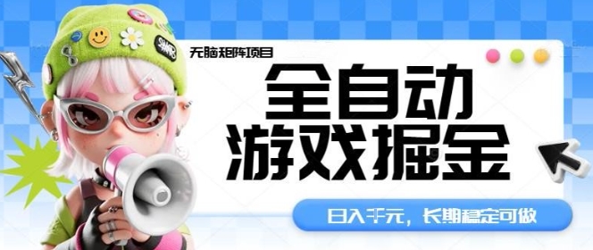 全自动游戏掘金无脑矩阵项目，日入多张，长期稳定可做，真正的睡后收入项目【揭秘】-yunhe