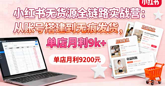 小红书无货源全链路实战营：从账号搭建到无痕发货，单店月利9k+-yunhe