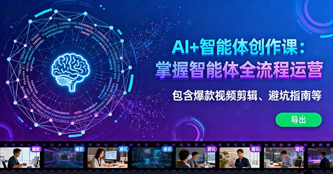 AI+智能体创作课：掌握智能体全流程运营。包含爆款视频剪辑、避坑指南等-yunhe
