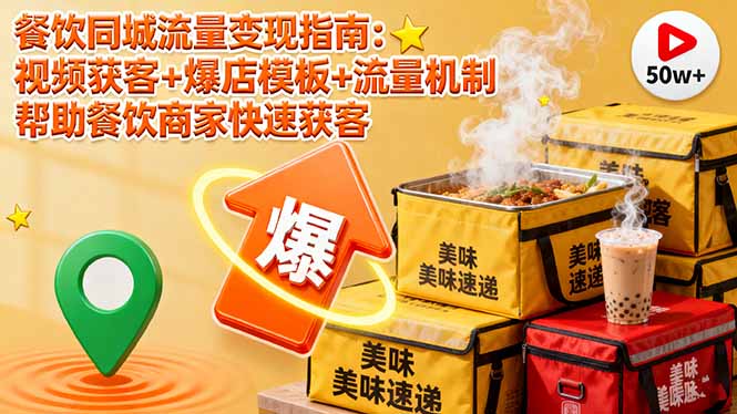 餐饮同城流量变现指南：视频获客+爆店模板+流量机制 帮助餐饮商家快速获客-yunhe