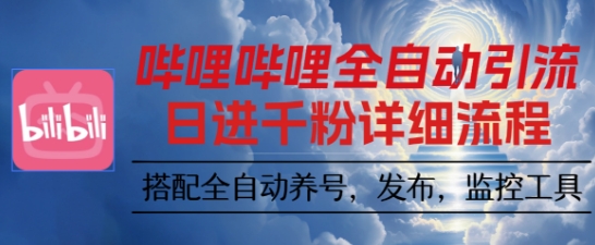 哔哩哔哩全自动引流，一个视频裂变100个矩阵玩法，搭配全自动养号，发布，监控工具【揭秘】-yunhe