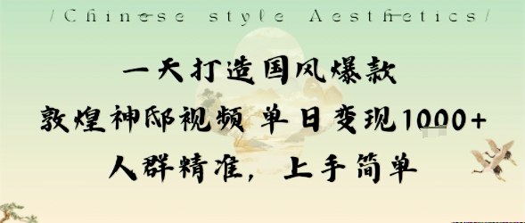 一天打造国风爆款敦煌神邸视频单日变现1k+人群精准，上手简单-yunhe