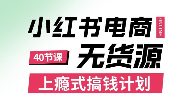 小红书无货源电商课程，上瘾式搞钱计划，不论月薪3k还是3W都应该学的賺钱技巧-yunhe