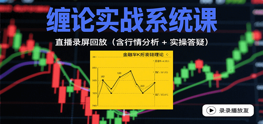 缠论实战系统课：直播录屏回放(含行情分析 + 实操答疑(更新10月)-yunhe