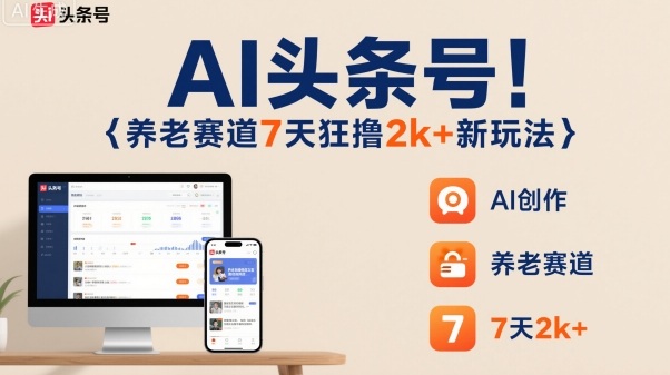 AI头条号，7天狂撸2k+，做养老赛道，新风口新玩法-yunhe