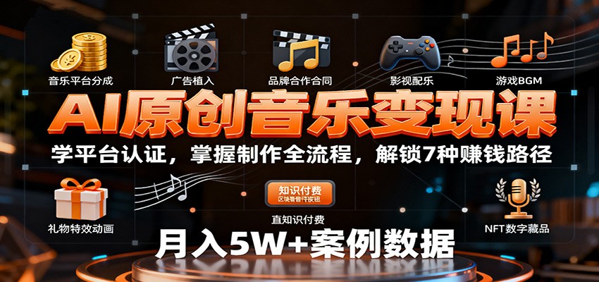 AI原创音乐变现课：学平台认证，掌握制作全流程，解锁7种赚钱路径-yunhe