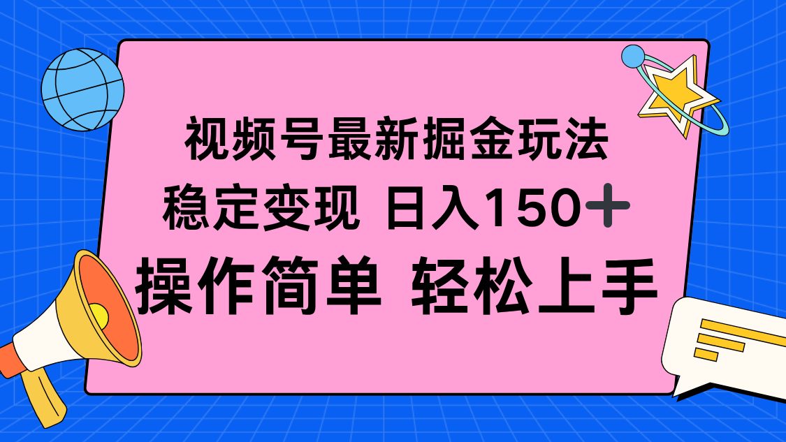 视频号掘金新玩法，稳定变现日入150+，操作简单轻松上手-yunhe