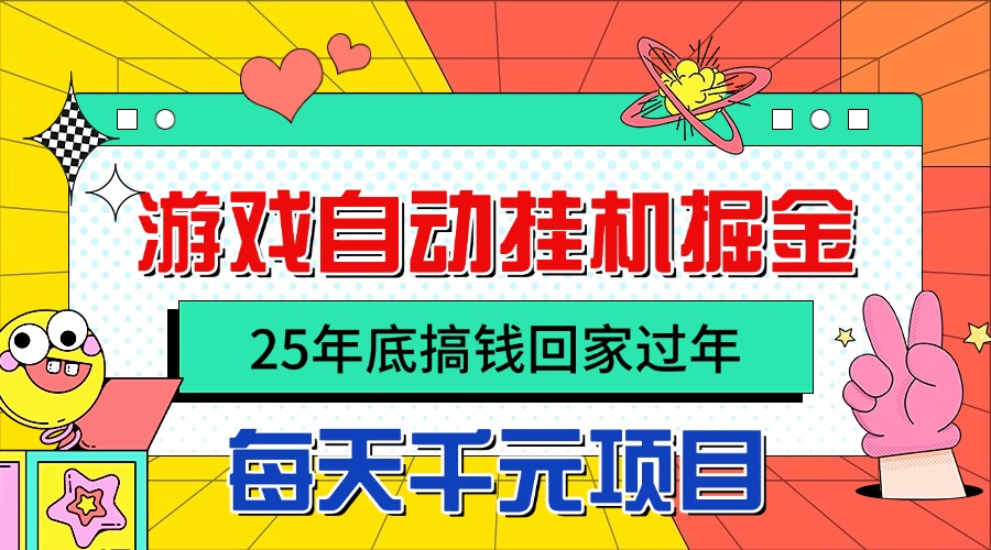 25年底搞钱回家过年，自动游戏挂机掘金，日入千元！-yunhe