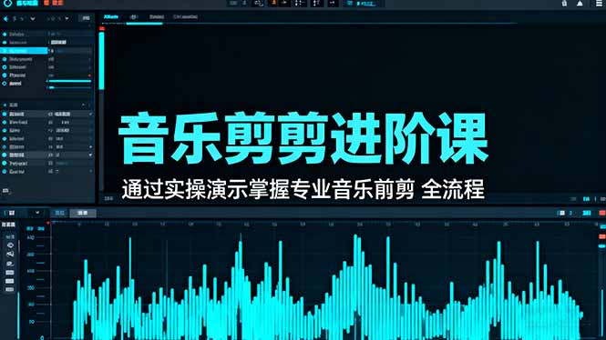 音乐剪辑进阶课：通过实操演示掌握专业的音乐剪辑全流程技能-yunhe
