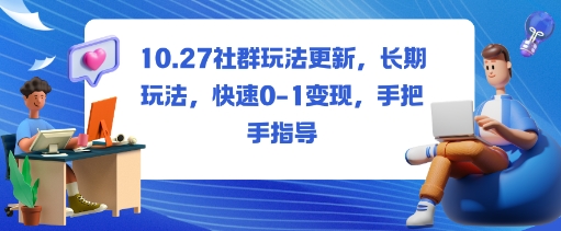 社群玩法更新，长期玩法，快速0-1变现，手把手指导-yunhe