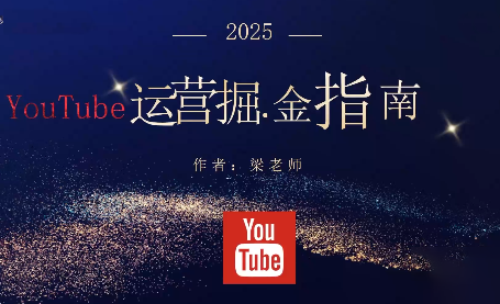梁老师·2025YouTuBe运营掘金指南-yunhe